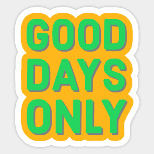 Good days only Sticker